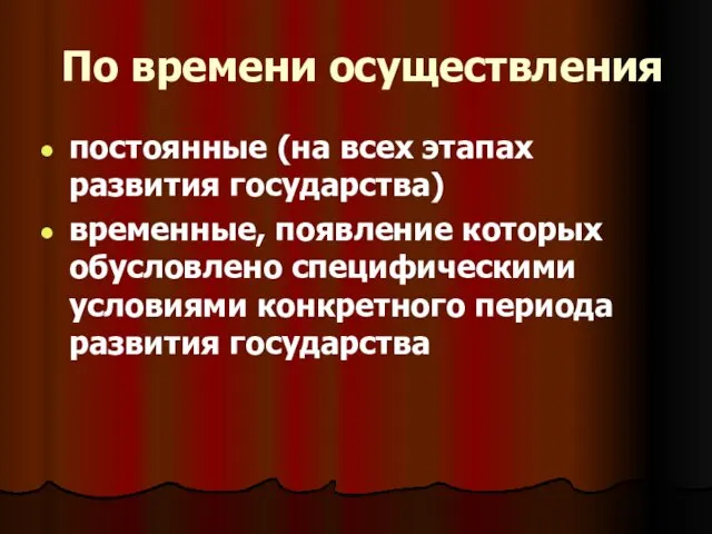 По времени осуществления постоянные (на всех этапах развития государства) временные, появление