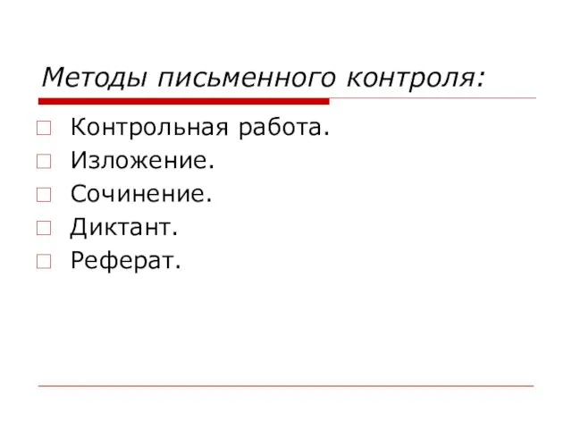 Методы письменного контроля: Контрольная работа. Изложение. Сочинение. Диктант. Реферат.