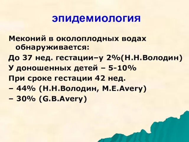 эпидемиология Меконий в околоплодных водах обнаруживается: До 37 нед. гестации–у 2%(Н.Н.Володин)