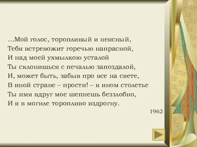 …Мой голос, торопливый и неясный, Тебя встревожит горечью напрасной, И над