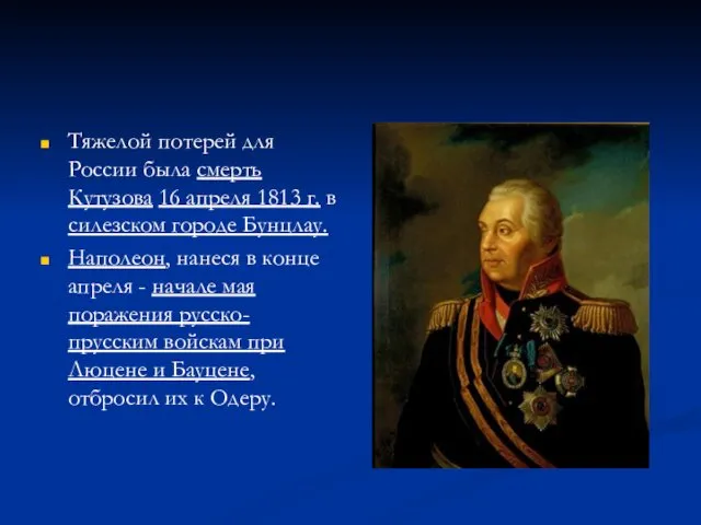 Тяжелой потерей для России была смерть Кутузова 16 апреля 1813 г.