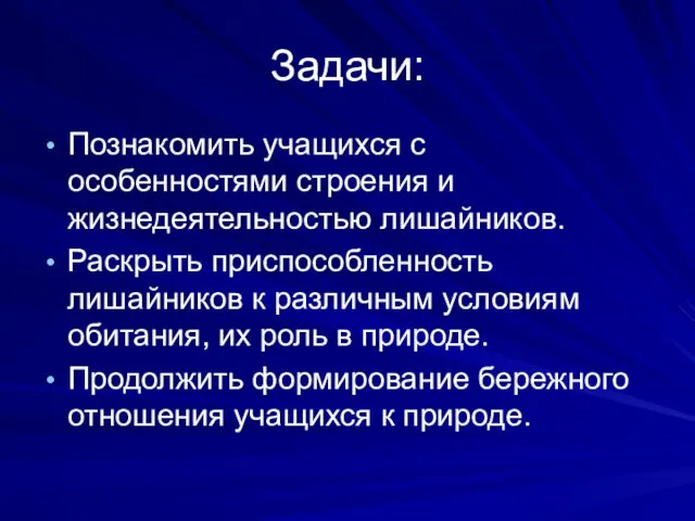 Задачи: Познакомить учащихся с особенностями строения и жизнедеятельностью лишайников. Раскрыть приспособленность