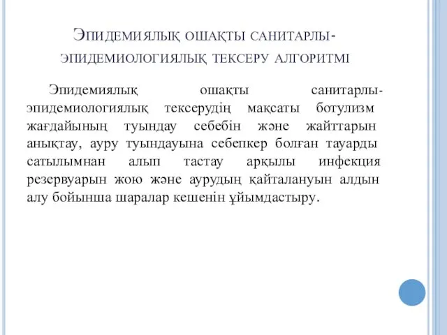 Эпидемиялық ошақты санитарлы-эпидемиологиялық тексеру алгоритмі Эпидемиялық ошақты санитарлы-эпидемиологиялық тексерудің мақсаты ботулизм