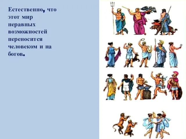 Естественно, что этот мир неравных возможностей переносится человеком и на богов.