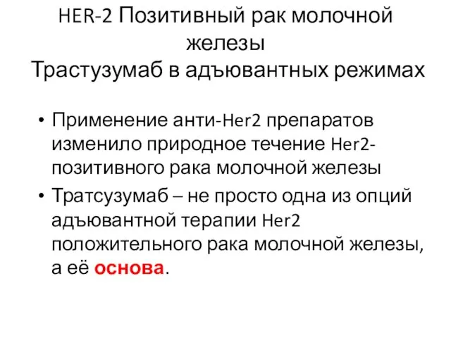 HER-2 Позитивный рак молочной железы Трастузумаб в адъювантных режимах Применение анти-Her2