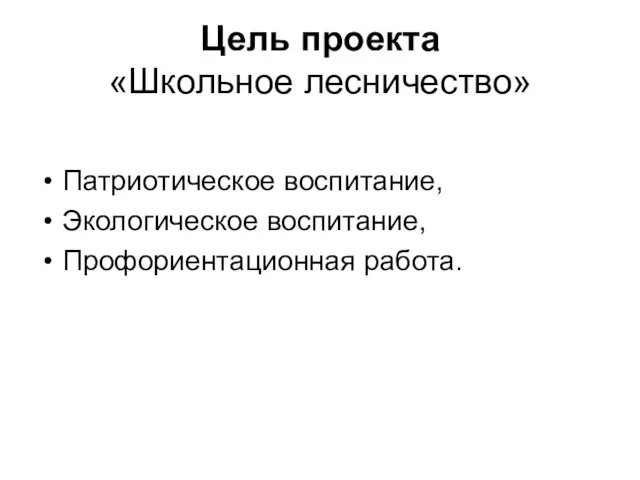 Цель проекта «Школьное лесничество» Патриотическое воспитание, Экологическое воспитание, Профориентационная работа.