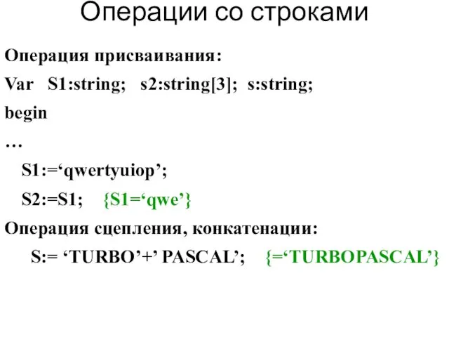 Операции со строками Операция присваивания: Var S1:string; s2:string[3]; s:string; begin …