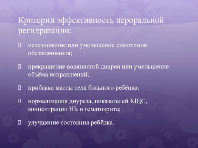 Критерии эффективность пероральной регидратации: исчезновение или уменьшение симптомов обезвоживания; прекращение водянистой