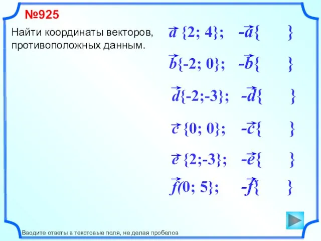 Найти координаты векторов, противоположных данным. №925 Вводите ответы в текстовые поля, не делая пробелов