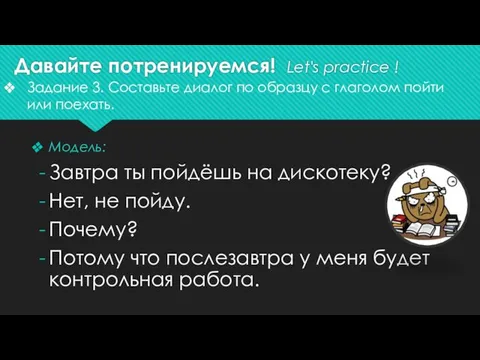 Давайте потренируемся! Let's practice ! Модель: Завтра ты пойдёшь на дискотеку?