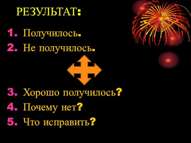 РЕЗУЛЬТАТ: Получилось. Не получилось. Хорошо получилось? Почему нет? Что исправить?