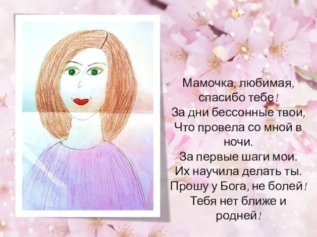 Мамочка, любимая, спасибо тебе! За дни бессонные твои, Что провела со