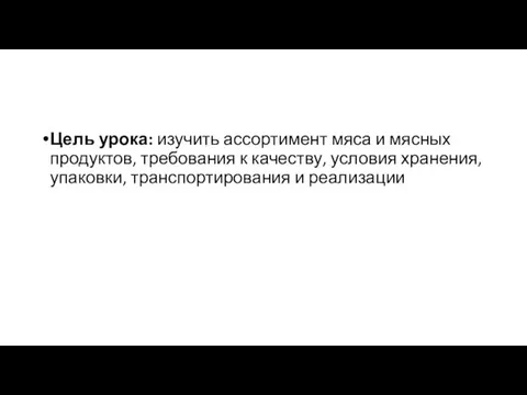 Цель урока: изучить ассортимент мяса и мясных продуктов, требования к качеству,