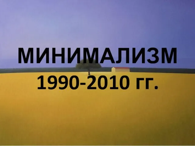 МИНИМАЛИЗМ 1990-2010 гг.