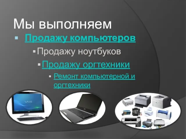 Продажу компьютеров Мы выполняем Продажу ноутбуков Продажу оргтехники Ремонт компьютерной и оргтехники