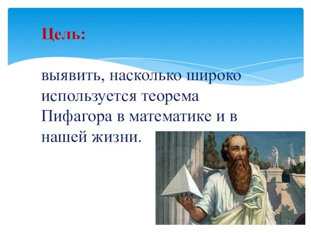 Цель: выявить, насколько широко используется теорема Пифагора в математике и в нашей жизни.