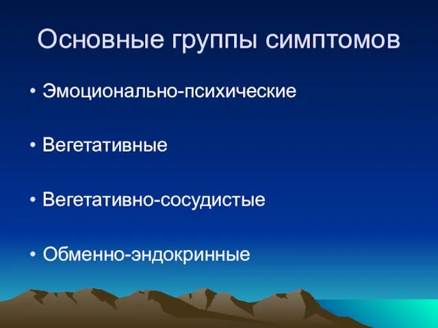 Основные группы симптомов Эмоционально-психические Вегетативные Вегетативно-сосудистые Обменно-эндокринные