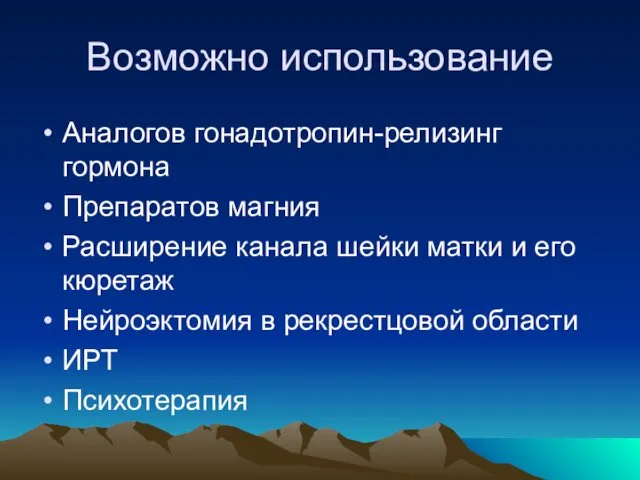 Возможно использование Аналогов гонадотропин-релизинг гормона Препаратов магния Расширение канала шейки матки