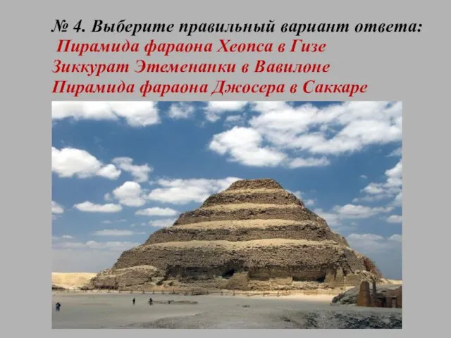 № 4. Выберите правильный вариант ответа: Пирамида фараона Хеопса в Гизе