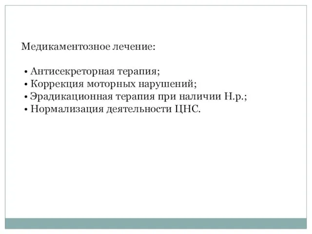 Медикаментозное лечение: • Антисекреторная терапия; • Коррекция моторных нарушений; • Эрадикационная