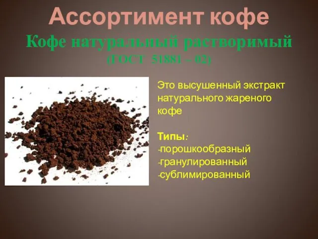 Ассортимент кофе Кофе натуральный растворимый (ГОСТ 51881 – 02) Это высушенный