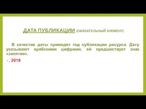 ДАТА ПУБЛИКАЦИИ (ОБЯЗАТЕЛЬНЫЙ ЭЛЕМЕНТ) В качестве даты приводят год публикации ресурса.