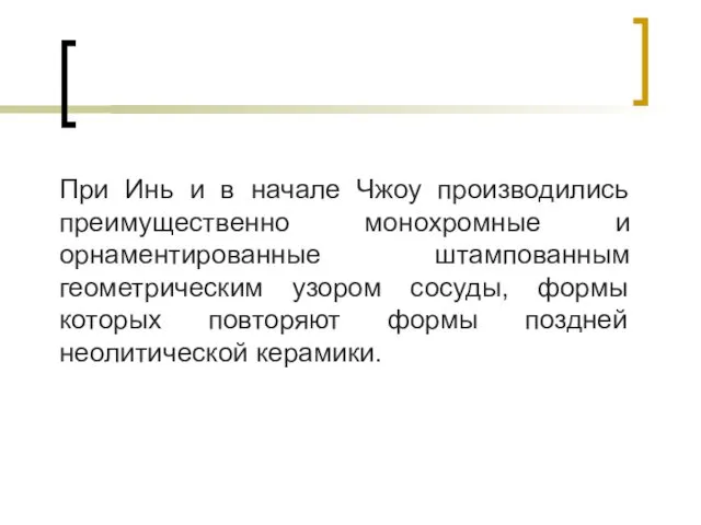 При Инь и в начале Чжоу производились преимущественно монохромные и орнаментированные