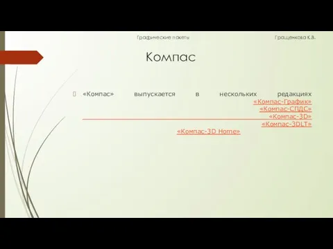 Компас «Компас» выпускается в нескольких редакциях «Компас-График» «Компас-СПДС» «Компас-3D» «Компас-3DLT» «Компас-3D Home» Графические пакеты Гращенкова К.В.