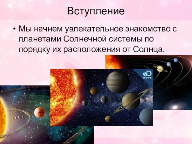 Вступление Мы начнем увлекательное знакомство с планетами Солнечной системы по порядку их расположения от Солнца.