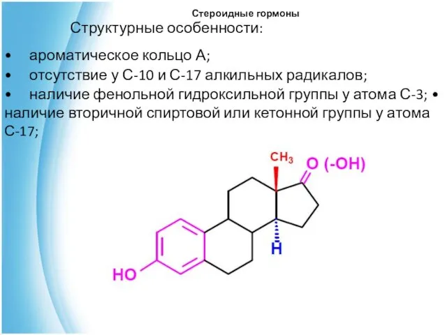 Стероидные гормоны Структурные особенности: • ароматическое кольцо А; • отсутствие у