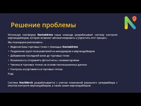 Решение проблемы Используя платформу Naviaddress наша команда разрабатывает систему контроля мерчендайзеров,