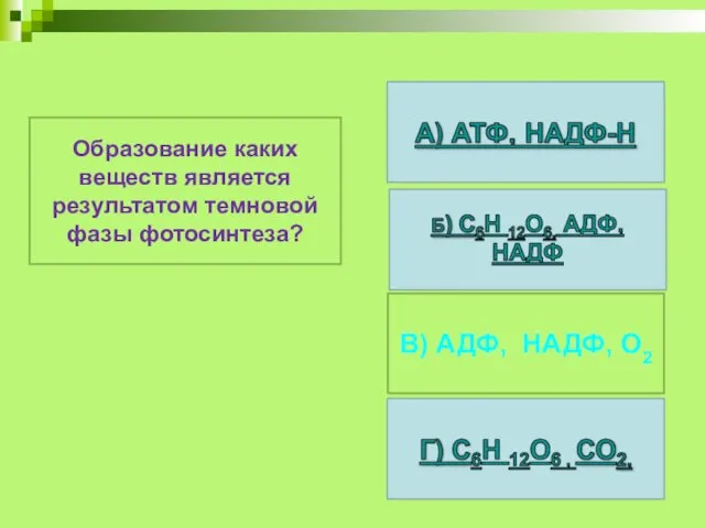 Образование каких веществ является результатом темновой фазы фотосинтеза? В) АДФ, НАДФ, О2