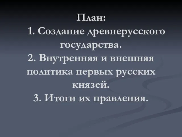 План: 1. Создание древнерусского государства. 2. Внутренняя и внешняя политика первых