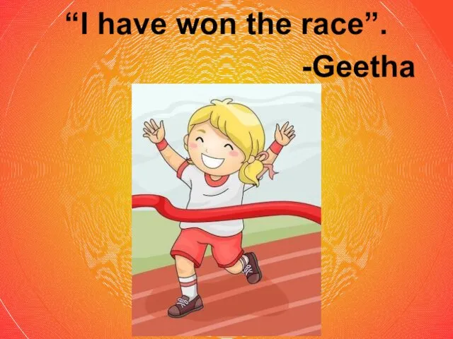 “I have won the race”. -Geetha