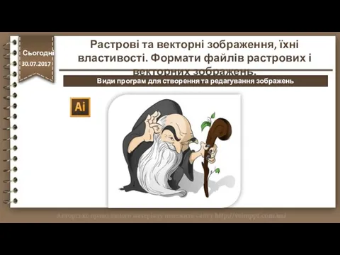 http://vsimppt.com.ua/ Сьогодні 30.07.2017 Растрові та векторні зображення, їхні властивості. Формати файлів