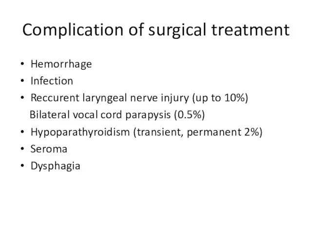 Complication of surgical treatment Hemorrhage Infection Reccurent laryngeal nerve injury (up