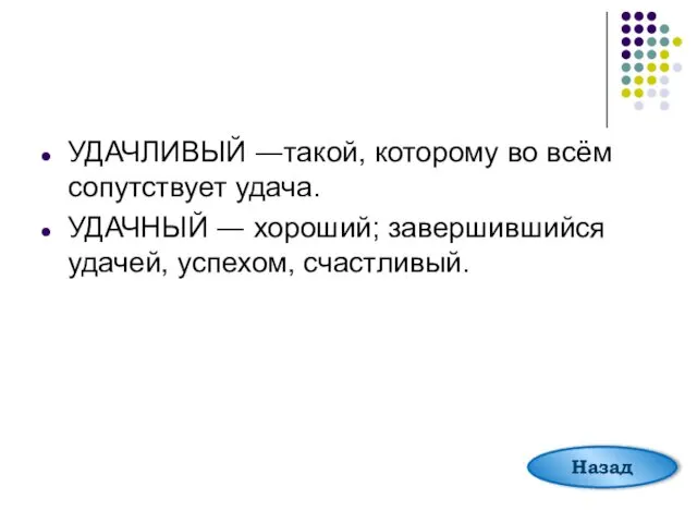 УДАЧЛИВЫЙ ―такой, которому во всём сопутствует удача. УДАЧНЫЙ ― хороший; завершившийся удачей, успехом, счастливый. Назад