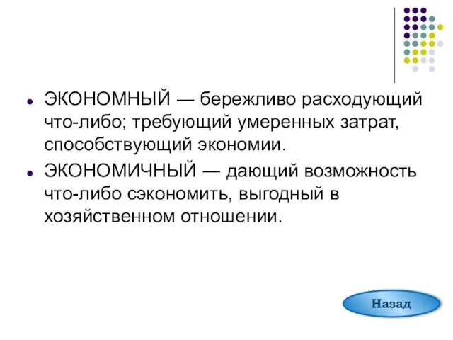 ЭКОНОМНЫЙ ― бережливо расходующий что-либо; требующий умеренных затрат, способствующий экономии. ЭКОНОМИЧНЫЙ