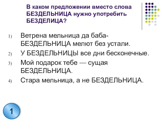 В каком предложении вместо слова БЕЗДЕЛЬНИЦА нужно употребить БЕЗДЕЛИЦА? Ветрена мельница