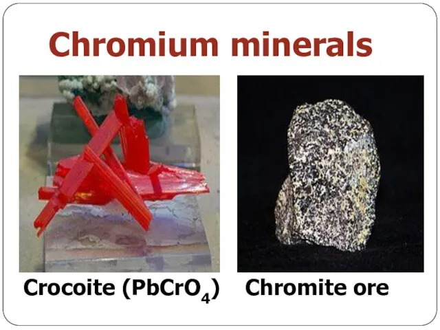 Chromium minerals Crocoite (PbCrO4) Chromite ore