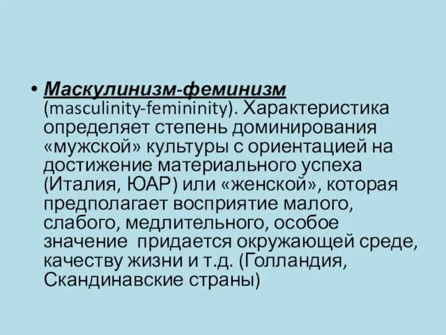 Маскулинизм-феминизм (masculinity-femininity). Характеристика определяет степень доминирования «мужской» культуры с ориентацией на