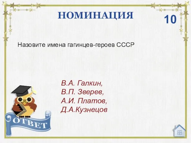 НОМИНАЦИЯ В.А. Галкин, В.П. Зверев, А.И. Платов, Д.А.Кузнецов 10 Назовите имена гагинцев-героев СССР