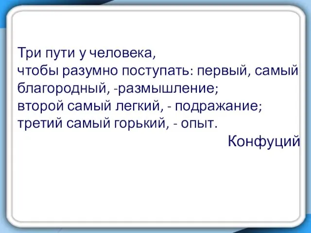 Три пути у человека, чтобы разумно поступать: первый, самый благородный, -размышление;