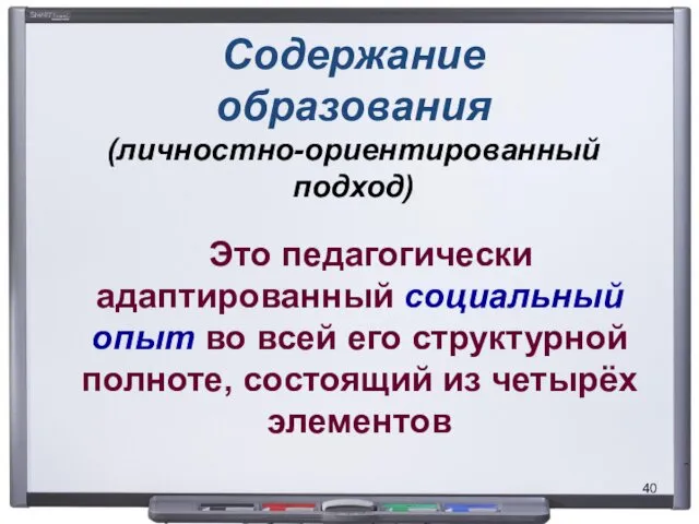 Содержание образования (личностно-ориентированный подход) Это педагогически адаптированный социальный опыт во всей