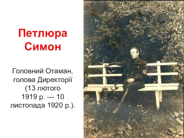 Петлюра Симон Головний Отаман, голова Директорії (13 лютого 1919 р. — 10 листопада 1920 р.).