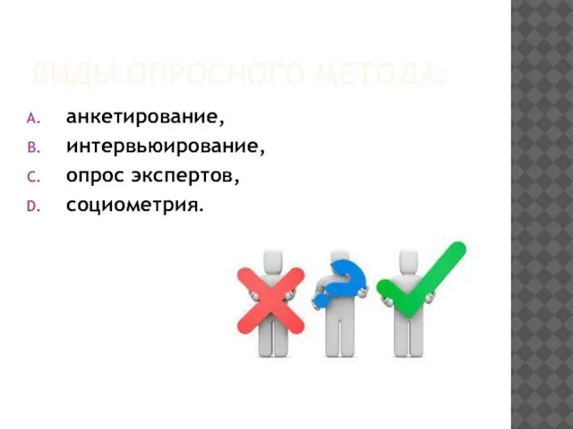 ВИДЫ ОПРОСНОГО МЕТОДА: анкетирование, интервьюирование, опрос экспертов, социометрия.