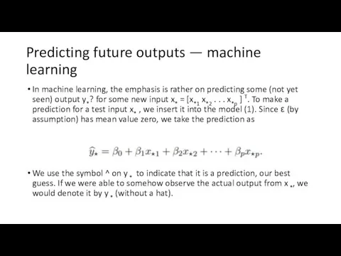 Predicting future outputs — machine learning In machine learning, the emphasis