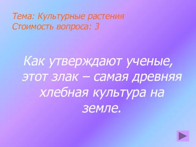 Тема: Культурные растения Стоимость вопроса: 3 Как утверждают ученые, этот злак