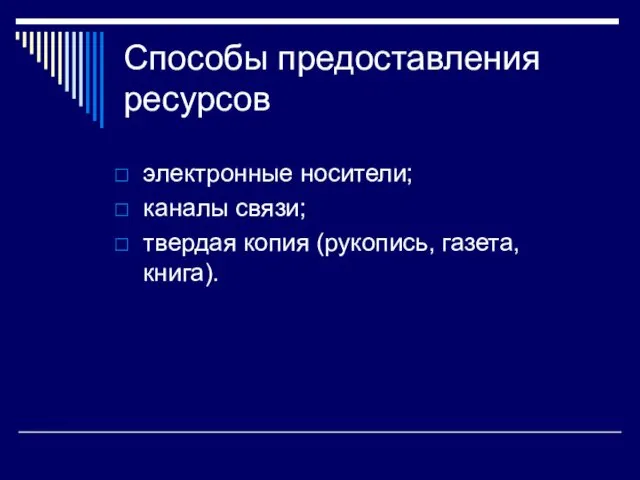 Способы предоставления ресурсов электронные носители; каналы связи; твердая копия (рукопись, газета, книга).