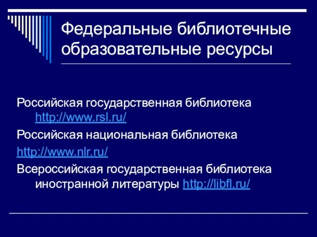 Федеральные библиотечные образовательные ресурсы Российская государственная библиотека http://www.rsl.ru/ Российская национальная библиотека